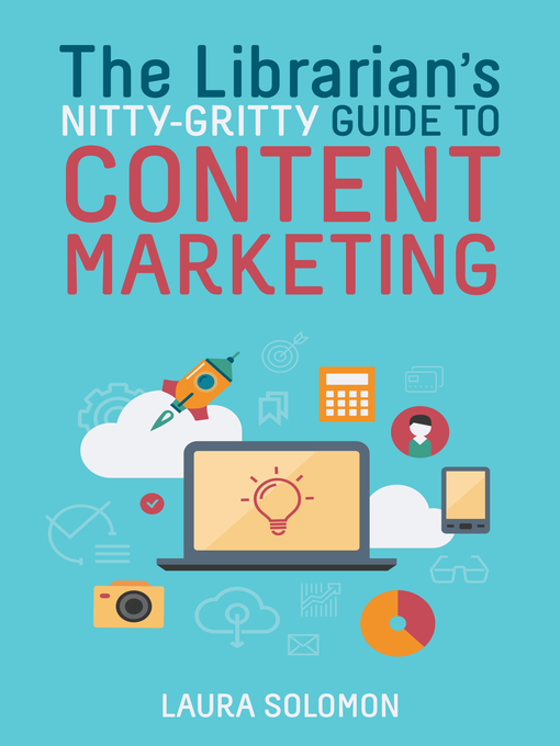 Title details for The Librarian's Nitty-Gritty Guide to Content Marketing by Laura Solomon - Available